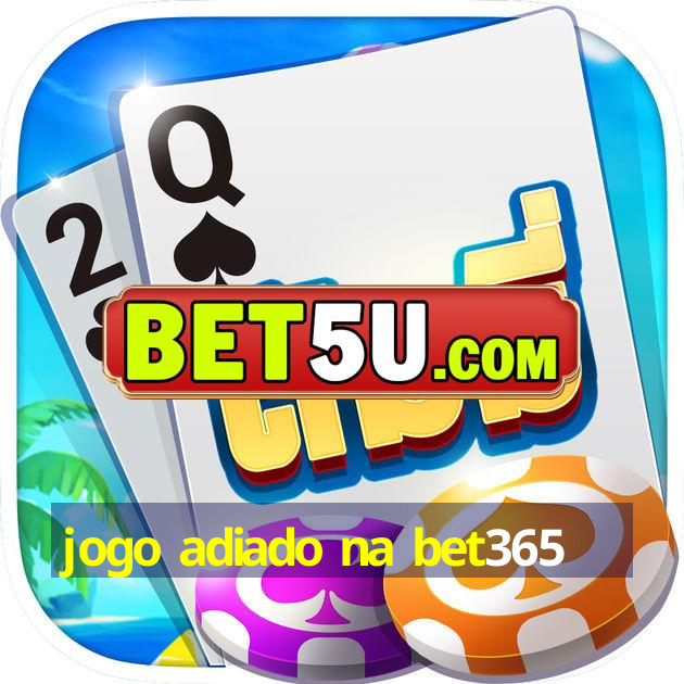 jogo adiado na bet365